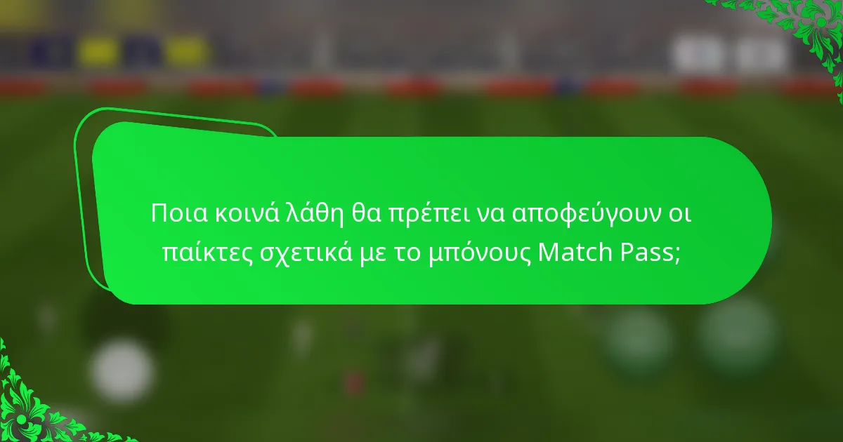 Ποια κοινά λάθη θα πρέπει να αποφεύγουν οι παίκτες σχετικά με το μπόνους Match Pass;
