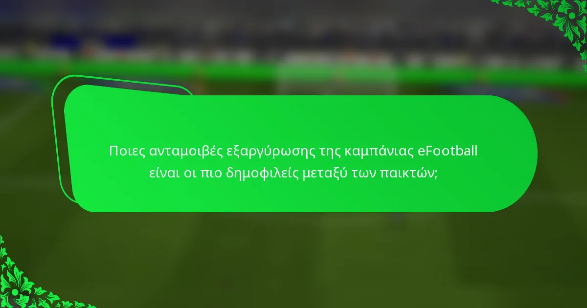 Ποιες ανταμοιβές εξαργύρωσης της καμπάνιας eFootball είναι οι πιο δημοφιλείς μεταξύ των παικτών;