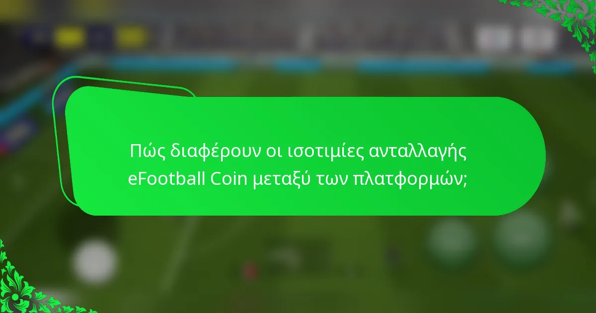Πώς διαφέρουν οι ισοτιμίες ανταλλαγής eFootball Coin μεταξύ των πλατφορμών;